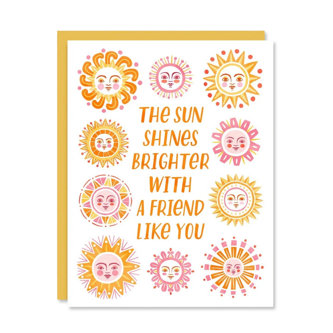 white card with illustrations of various suns ii yellow, orange and pink colors with the phrase the Sun Shines Brighter With A Friend Like You in orange lettering.