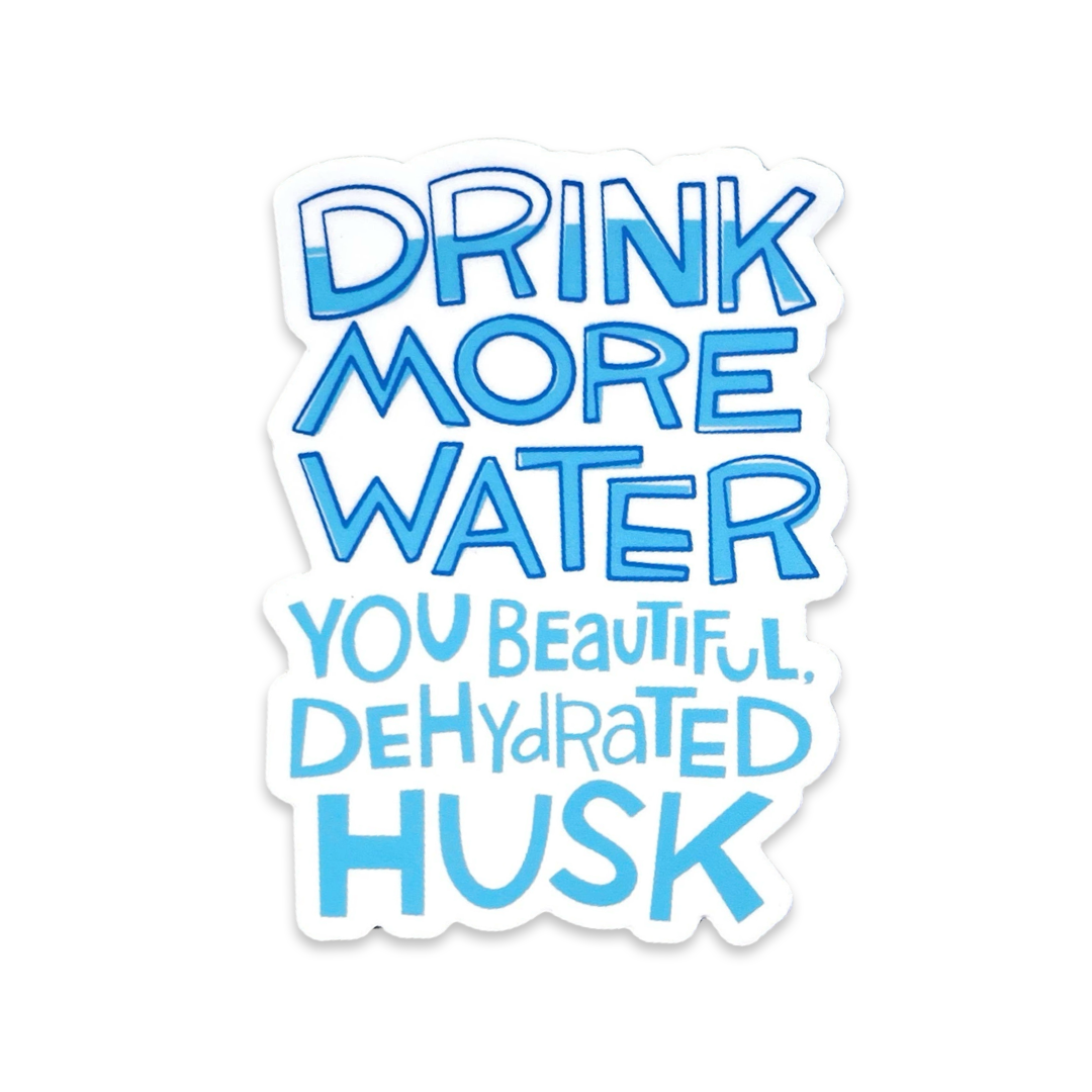 white sticker with the phrase Drink More Water you beautiful dehydrated husk in blue lettering